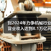 到2024年力争机械行业营业收入达到8.1万亿元！工信部等七部门联合印发《机械行业稳增长工作方案(2023―2024年)》（图2）