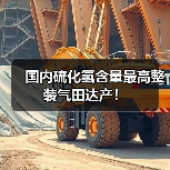 国内硫化氢含量最高整装气田达产!(图1) 国内硫化氢含量最高整装气田达产!(图1)
