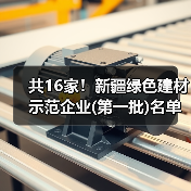共16家！新疆绿色建材示范企业(第一批)名单公示（图3）