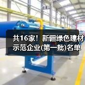 共16家！新疆绿色建材示范企业(第一批)名单公示（图1）