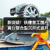新突破!铁建重工国产首台复合型沉井式竖井掘进机成功应用(图4) 新突破!铁建重工国产首台复合型沉井式竖井掘进机成功应用(图4)