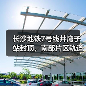 长沙地铁7号线井湾子站封顶，南部片区轨道成网提速（图3）