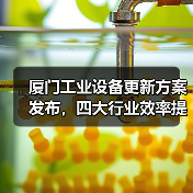 厦门工业设备更新方案发布,四大行业效率提升25%以上(图1) 厦门工业设备更新方案发布,四大行业效率提升25%以上(图1)