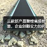三款新产品登榜省级榜单，企业创新实力如何凸显？（图3）