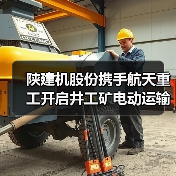 陕建机股份携手航天重工开启井工矿电动运输车合作新篇章(图1) 陕建机股份携手航天重工开启井工矿电动运输车合作新篇章(图1)