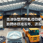 高速铁路用热轧带肋钢筋团体标准发布,这些关键内容你了解吗?(图1) 高速铁路用热轧带肋钢筋团体标准发布,这些关键内容你了解吗?(图1)