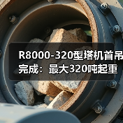 R8000-320型塔机首吊完成：最大320吨起重能力引领行业（图1）