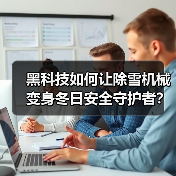 黑科技如何让除雪机械变身冬日安全守护者?(图2) 黑科技如何让除雪机械变身冬日安全守护者?(图2)