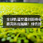 全球轨道交通创新峰会嘉宾阵容揭晓!绿色技术亮点抢先看(图2) 全球轨道交通创新峰会嘉宾阵容揭晓!绿色技术亮点抢先看(图2)