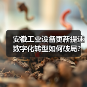 安徽工业设备更新提速 数字化转型如何破局？（图3）