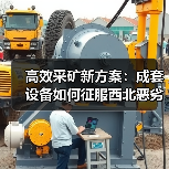 高效采矿新方案:成套设备如何征服西北恶劣环境?(图2) 高效采矿新方案:成套设备如何征服西北恶劣环境?(图2)