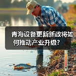 青海设备更新新政将如何推动产业升级？（图3）