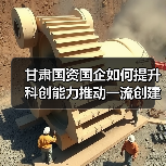甘肃国资国企如何提升科创能力推动一流创建?(图2) 甘肃国资国企如何提升科创能力推动一流创建?(图2)