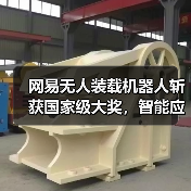 网易无人装载机器人斩获国家级大奖,智能应用引领工程变革?(图1) 网易无人装载机器人斩获国家级大奖,智能应用引领工程变革?(图1)