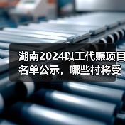 湖南2024以工代赈项目名单公示,哪些村将受益?(图1) 湖南2024以工代赈项目名单公示,哪些村将受益?(图1)