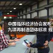 中国循环经济协会发布九项再制造团体标准 规范行业新发展(图2) 中国循环经济协会发布九项再制造团体标准 规范行业新发展(图2)