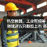 热交换器、工业照明等领域迎五只新股上市 资本盛宴背后的产业机遇（图1）