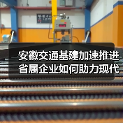 安徽交通基建加速推进 省属企业如何助力现代综合立体交通网?(图2) 安徽交通基建加速推进 省属企业如何助力现代综合立体交通网?(图2)