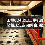 工程机械出口二手机维修新规实施 如何合规操作?(图4) 工程机械出口二手机维修新规实施 如何合规操作?(图4)