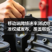 移动端网络速率测试标准权威发布,覆盖哪些场景?(图1) 移动端网络速率测试标准权威发布,覆盖哪些场景?(图1)