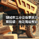 聊城市工业设备更新方案解读：推动高端智能绿色转型路径（图1）