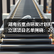 湖南省重点研发计划拟立项项目名单揭晓：226项科技创新项目即将启动（图2）