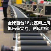全球首台18兆瓦海上风机吊装完成,创风电领域新纪录(图1) 全球首台18兆瓦海上风机吊装完成,创风电领域新纪录(图1)