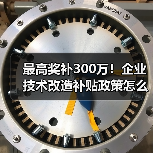最高奖补300万!企业技术改造补贴政策怎么申请?(图3) 最高奖补300万!企业技术改造补贴政策怎么申请?(图3)