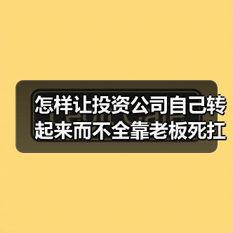 怎样让投资公司自己转起来而不全靠老板死扛?(图2) 怎样让投资公司自己转起来而不全靠老板死扛?(图2)