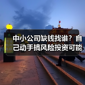 中小公司缺钱找谁?自己动手搞风险投资可能吗?(图1) 中小公司缺钱找谁?自己动手搞风险投资可能吗?(图1)