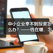 中小企业拿不到投资怎么办?——钱在哪,怎么要,这四步帮你理清楚(图4) 中小企业拿不到投资怎么办?——钱在哪,怎么要,这四步帮你理清楚(图4)