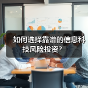 如何选择靠谱的信息科技风险投资?(图1) 如何选择靠谱的信息科技风险投资?(图1)