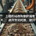 工程机械选购维护指南:避开常见问题,提升设备效率2026(图4) 工程机械选购维护指南:避开常见问题,提升设备效率2026(图4)