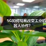 5G如何彻底改变工业机器人协作?(图3) 5G如何彻底改变工业机器人协作?(图3)