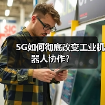 5G如何彻底改变工业机器人协作?(图4) 5G如何彻底改变工业机器人协作?(图4)